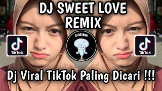 DJ SWEET LOVE REMIX VIRAL TIKTOK TERBARU YANG PALING DICARI CARI  SWEET LOVE [upl. by Malley729]