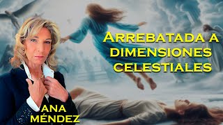 ANA MÉNDEZ REVELA su experiencia de ser ARREBATADA A DIMENSIONES CELESTIALES [upl. by Burne]