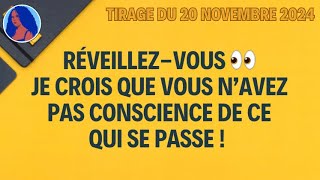 RÉVEILLEZVOUS 👀 JE CROIS QUE VOUS N’AVEZ PAS CONSCIENCE DE CE QUI SE PASSE  Tirage du 20112024 👀 [upl. by Ssenav]