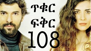 Tikur Fikir Part 108  ጥቁር ፍቅር ክፍል 108 [upl. by Karole]