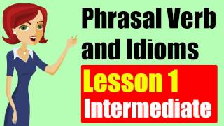 Phrasal Verbs and Idioms Intermediate Level  Lesson 1 [upl. by Anastasia]