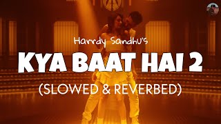 Kya Baat Hai 2 Slowed  Reverb  Harrdy Sandhu  Lofi edits [upl. by Claudianus]