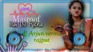 Masroof Hai Dil Kitna Tere Pyar Mein  Dj Remix  djArjunvermarajput [upl. by Lemraj641]