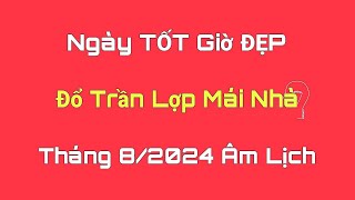 Ngày Tốt ĐỔ TRẦN LỢP MÁI NHÀ Tháng 8 Âm Lịch 2024 Ngày Tốt Tháng 8 Âm Lịch 2024 Lịch Vạn Niên [upl. by Neelak]