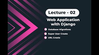 Lecture 02  Database Migration Create Super User Custom URL  Web Application with Django [upl. by Edithe]