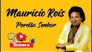 MAURÍCIO REIS  PERDÃO SENHOR [upl. by Ertemed]