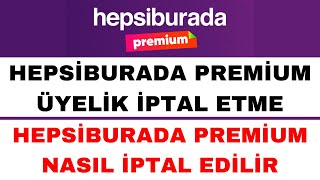 Hepsiburada Premium İptal Etme  Hepsiburada Premium Nasıl İptal Edilir [upl. by Hinkel]