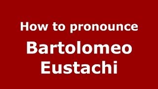 How to pronounce Bartolomeo Eustachi ItalianItaly  PronounceNamescom [upl. by Lansing]