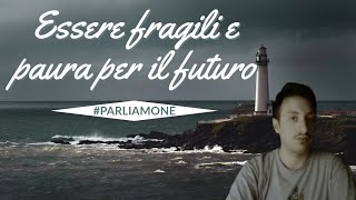 Essere fragili e paura per il futuro  parliamone [upl. by Enneles802]