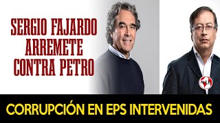 ⛔ SERGIO FAJARDO ARREMETE CONTRA PETRO TRAS PRESUNTOS ACTOS DE CORRUPCIÓN EN EPS INTERVENIDAS [upl. by Wayne]