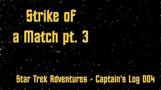 Star Trek Adventures Captains Log Actual Play 004  Strike of a Match pt 3 [upl. by Ennael]