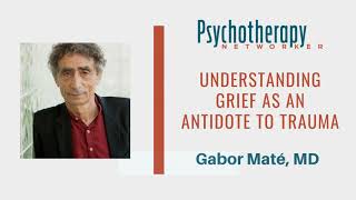 Gabor Maté on Understanding Grief as an Antidote to Trauma [upl. by Delwyn]