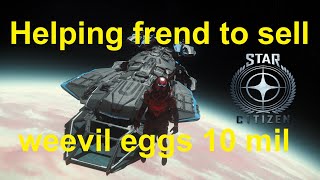 Star Citizen  Helping frend to sell weevil eggs 10 mil [upl. by Enyrat36]