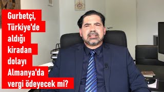 Gurbetçi Türkiyede aldığı kiradan dolayı Almanyada vergi ödeyecek mi [upl. by Nosnor]