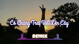 Có Chàng Trai Viết Lên Cây  Nhạc Remix hay nhất [upl. by Guildroy]