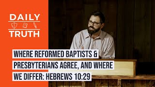 Where Reformed Baptists amp Presbyterians Agree And Where We Differ  Hebrews 1029 [upl. by Nor]