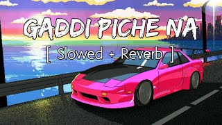 Gaddi piche na   Slowed  Reverb  Khan bhaini  Shipra Goyal  leke meri favourite car mundeya [upl. by Giule]