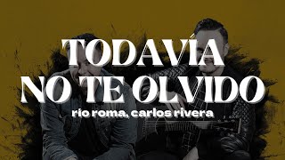 Todavía No Te Olvido  Río Roma ft Carlos Rivera  Letra [upl. by Seagrave867]