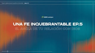 Fe Inquebrantable  Ep5  El ancla de tu relación con Dios [upl. by Chelsie]