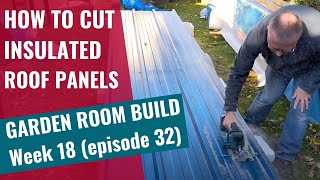 Garden Room Build  Week 18 Ep 32 How to cut insulated roof panels for a garden room [upl. by Lowrie]