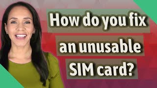 How do you fix an unusable SIM card [upl. by Lela571]