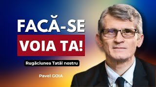 Pavel Goia  Facăse voia Ta  Rugăciunea Tatăl nostru  Remotivat  predici 2023 [upl. by Tekcirc]