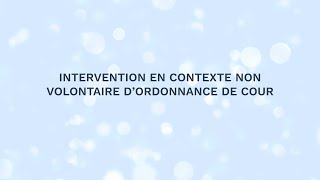 Intervention en contexte non volontaire d’ordonnance de Cour [upl. by Zetnod]