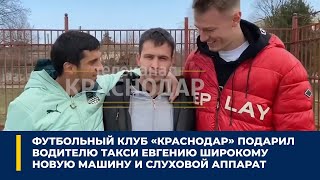 Футбольный клуб «Краснодар» подарил водителю такси Евгению Широкому новую машину и слуховой аппарат [upl. by Bernj894]