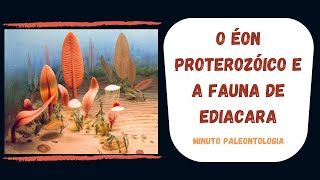 O Éon Proterozóico e a Fauna de Ediacara  Minuto Paleontologia [upl. by Ainimreh]