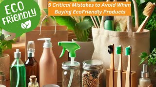 5 Critical Mistakes to Avoid When Buying Eco Friendly Products [upl. by Messing172]