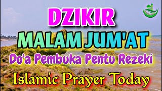 Dzikir amp Doa MALAM JUMAT  Pembuka Pintu Rezeki Dari Segala Arah dan Penjuru  Islamic Prayer Today [upl. by Coke594]