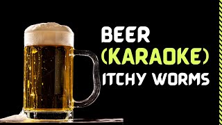 Beer  Itchy Worms Karaoke [upl. by Adamsen249]