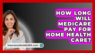 How Long Will Medicare Pay For Home Health Care  InsuranceGuide360com [upl. by Pollak]