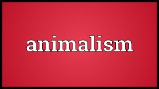 Animalism Meaning [upl. by Aitetel]