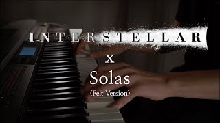 Interstellar Main Theme x Solas Piano Cover  Felt Version [upl. by Ramah343]