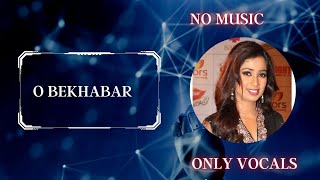 oh bekhabar o bekadar  No music   Vocals only  Shreya Ghoshal [upl. by Anahsar389]