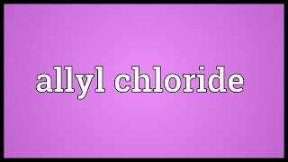 Allyl chloride Meaning [upl. by Ettolrahs]