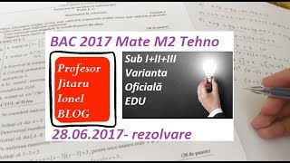 Rezolvare BAC 2017 Matematica M2 Tehnologic 28 iunie 2017 varianta oficiala EDU [upl. by Hurlbut141]