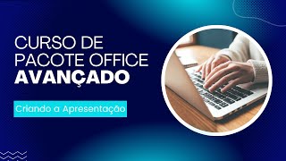 Criando a Apresentação  Pacote Office Avançado [upl. by Adnopoz]