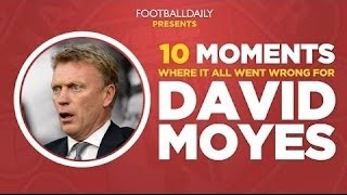 MOYES SACKED 10 Moments Where It All Went Wrong [upl. by Didier]