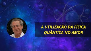 A UTILIZAÇÃO DA FÍSICA QUÂNTICA NO AMOR [upl. by Aknahs]