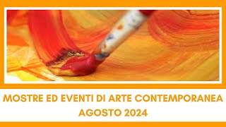 MOSTRE ED EVENTI DI ARTE CONTEMPORANEA AGOSTO 2024 [upl. by Dualc]