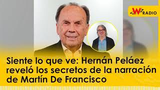 Siente lo que ve Hernán Peláez reveló los secretos de la narración de Martín De Francisco [upl. by Figge638]