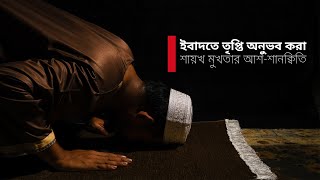 ইবাদতে তৃপ্তি অনুভব করা  শায়খ মুখতার আশশানক্বিতি [upl. by Boswall]