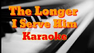 The Longer I Serve Him Karaoke [upl. by Delastre644]