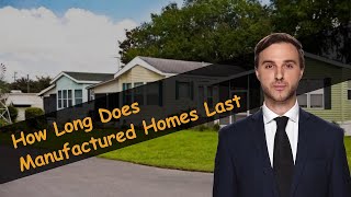 How Long Does Manufactured Homes Last [upl. by Fullerton]