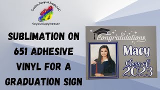 Sublimation on 651 Adhesive Vinyl For a Graduation Sign From Creative Design amp Supply [upl. by Atinev]