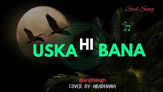 Uska Hi Banana Cover By Aradhana Female Version  Sad Version  2024  Letest Song [upl. by Eerased]