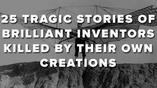 25 Tragic Stories Of Brilliant Inventors Killed By Their Own Creations [upl. by Sheaff379]