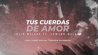 Julio Melgar  Tus Cuerdas De Amor feat Lowsan Melgar  Versión Extendida Lyric Video Oficial [upl. by Nnaitsirhc228]